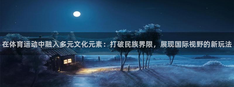 yy易游官网下载平台：在体育运动中融入多元文化元素：