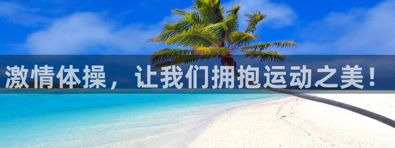 yy易游官网下载平台注册要钱吗是真的吗：激情体操，让我们拥抱