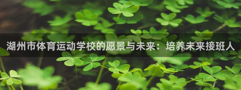 yy易游官网下载招商电话是多少：湖州市体育运动学校的