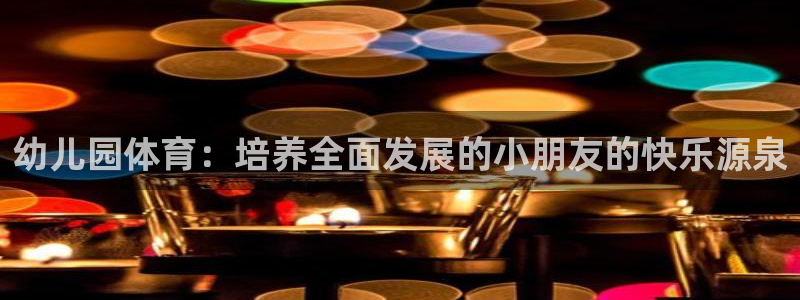 yy易游官方正版app娱乐下载：幼儿园体育：培养全面